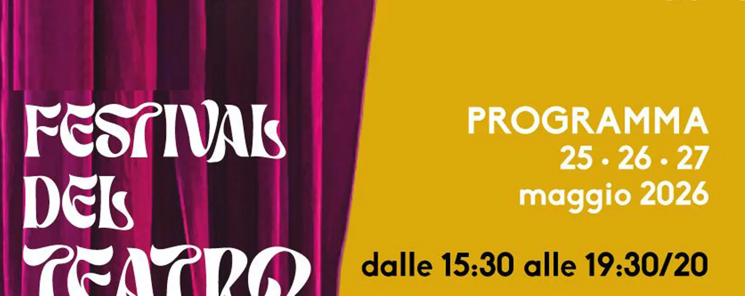 Festival del Teatro 25-26-27 Maggio 2026 dalle ore 15.30 Festival del Teatro 25-26-27 Maggio 2026 dalle ore 15.30